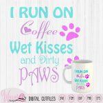 Dog and Coffee quote svg, I run on coffee svg, wet kisses svg, dog mom word art, animal svg, dog paws svg, dxf design, cricut svg, fcm file